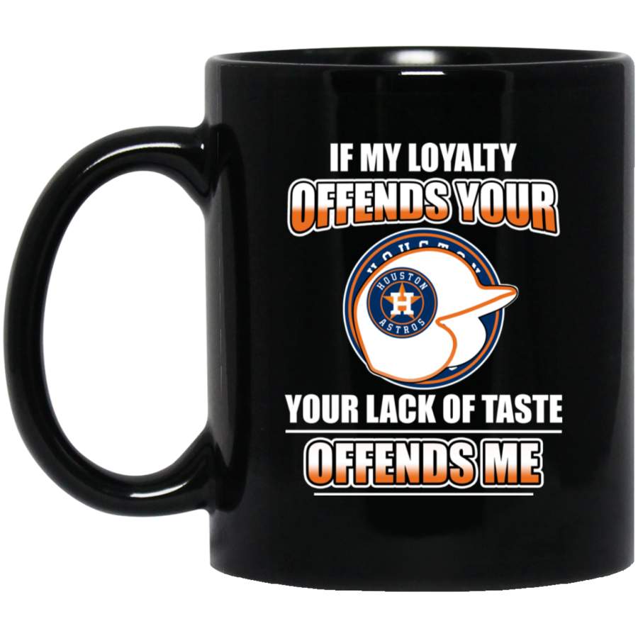 My Loyalty And Your Lack Of Taste Houston Astros Mugs