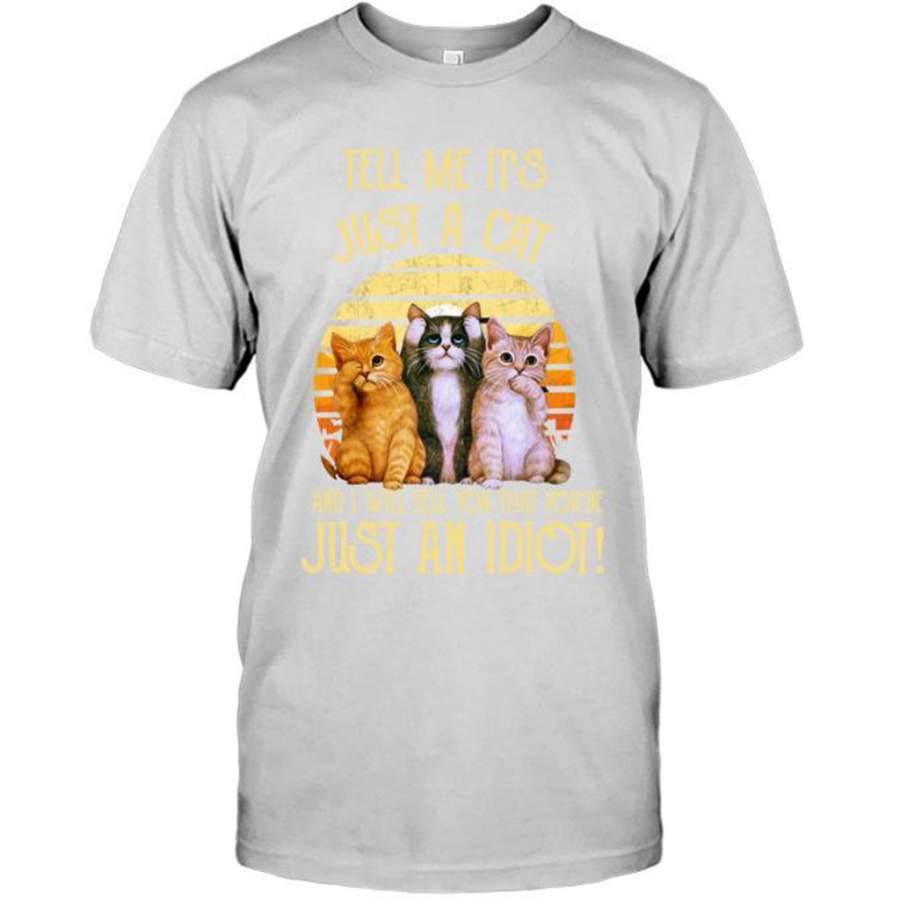 Tell Me It’s Just A Cat And I Will Tell You That You’re Just An Idiot, Sunset Classic Vintage – Gildan Short Sleeve Shirt