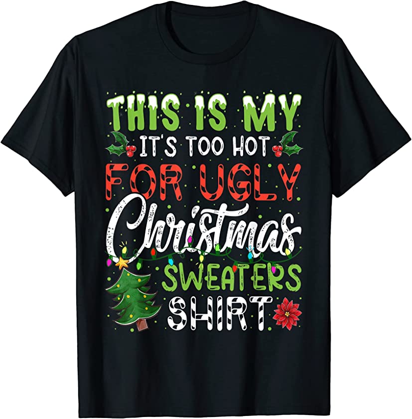 Xmas This Is My It’s Too Hot For Ugly Christmas Sweaters T-Shirt