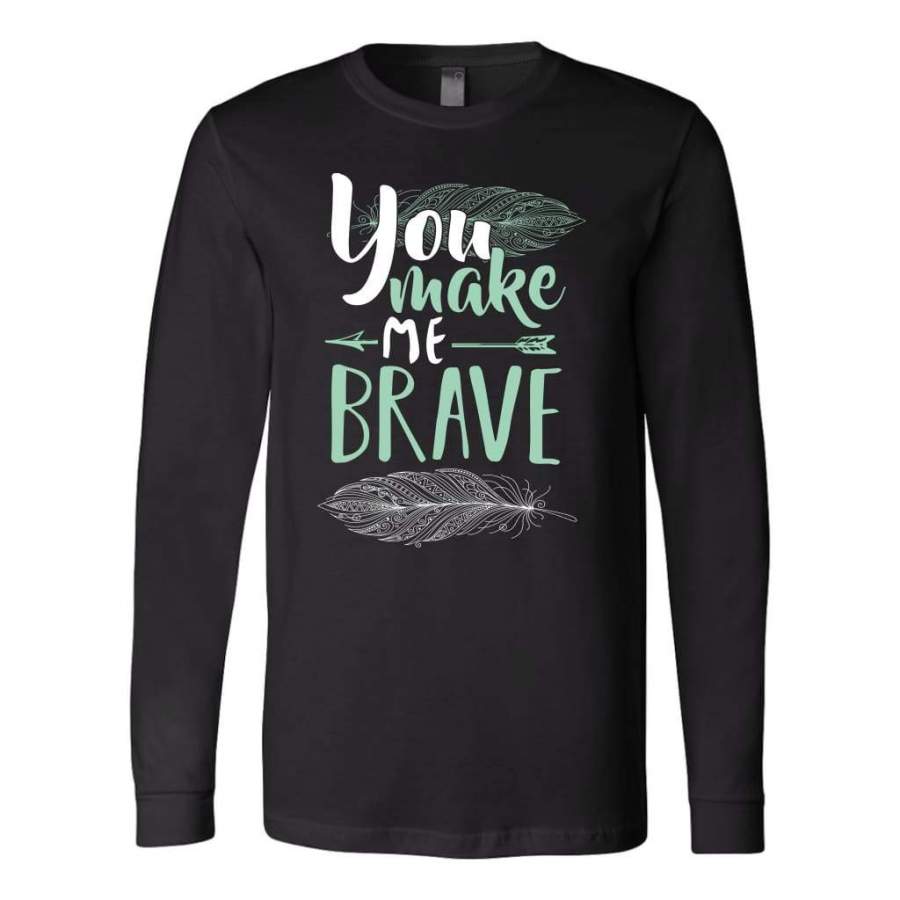 You make me brave long sleeve t-shirt