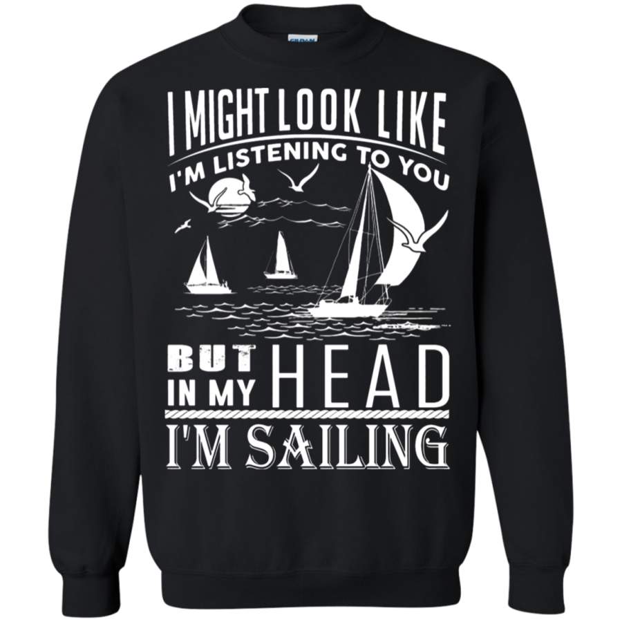 AGR I Might Look Like I’m Listening To You But I’m Sailing Sweatshirt