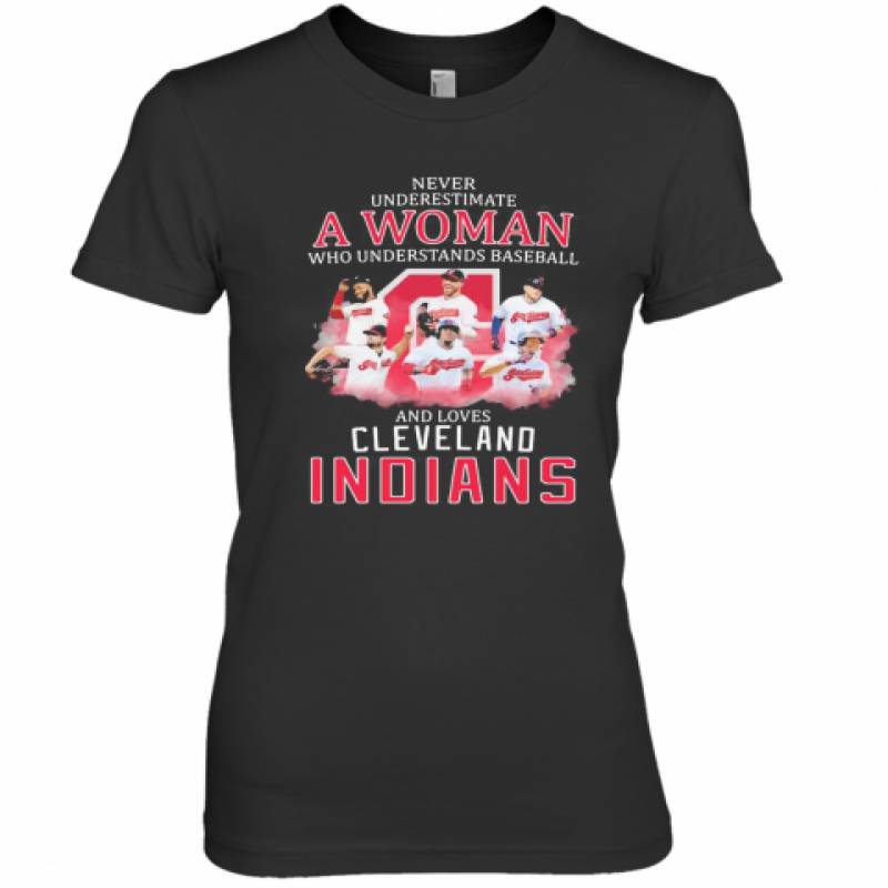 Never Underestimate A Woman Who Understands Baseball And Loves Cleveland Indians Premium Women's T-Shirt