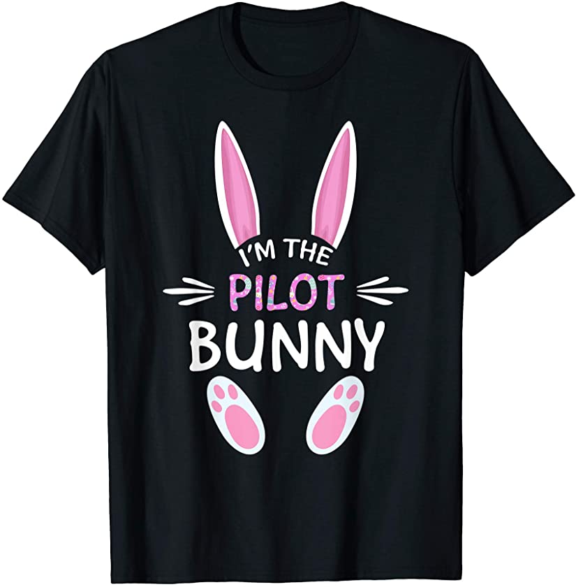 I’m The Pilot Bunny Cute Family Matching Easter Day T-Shirt