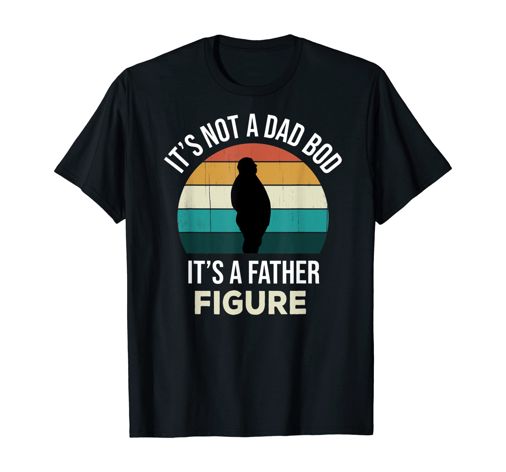 Mens Its Not A Dad Bod Its a Father Figure Funny Fathers Day Gift T-Shirt