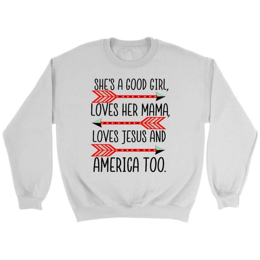 She’s a good girl loves her mama loves Jesus and america too sweatshirt