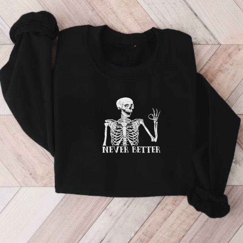 Skeleton Never Better Embroidered Halloween Sweatshirt Crewneck Sweatshirt All Over Print Sweatshirt For Women Sweatshirt For Men Sws2611