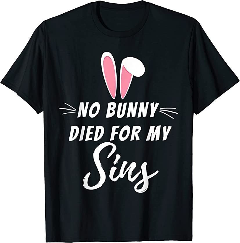 No Bunny Died For My Sins Funny Christian Religious Easter T-Shirt