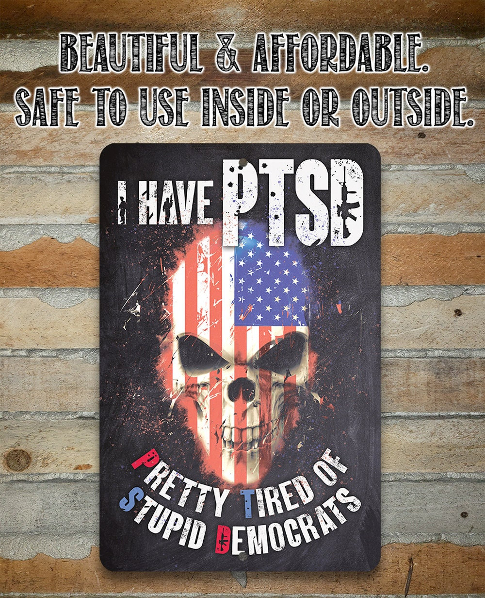 I Have PTSD (Pretty Tired of Stupid Democrats) – 8″ x 12″ or 12″ x 18″ Aluminum Tin Awesome Metal Poster