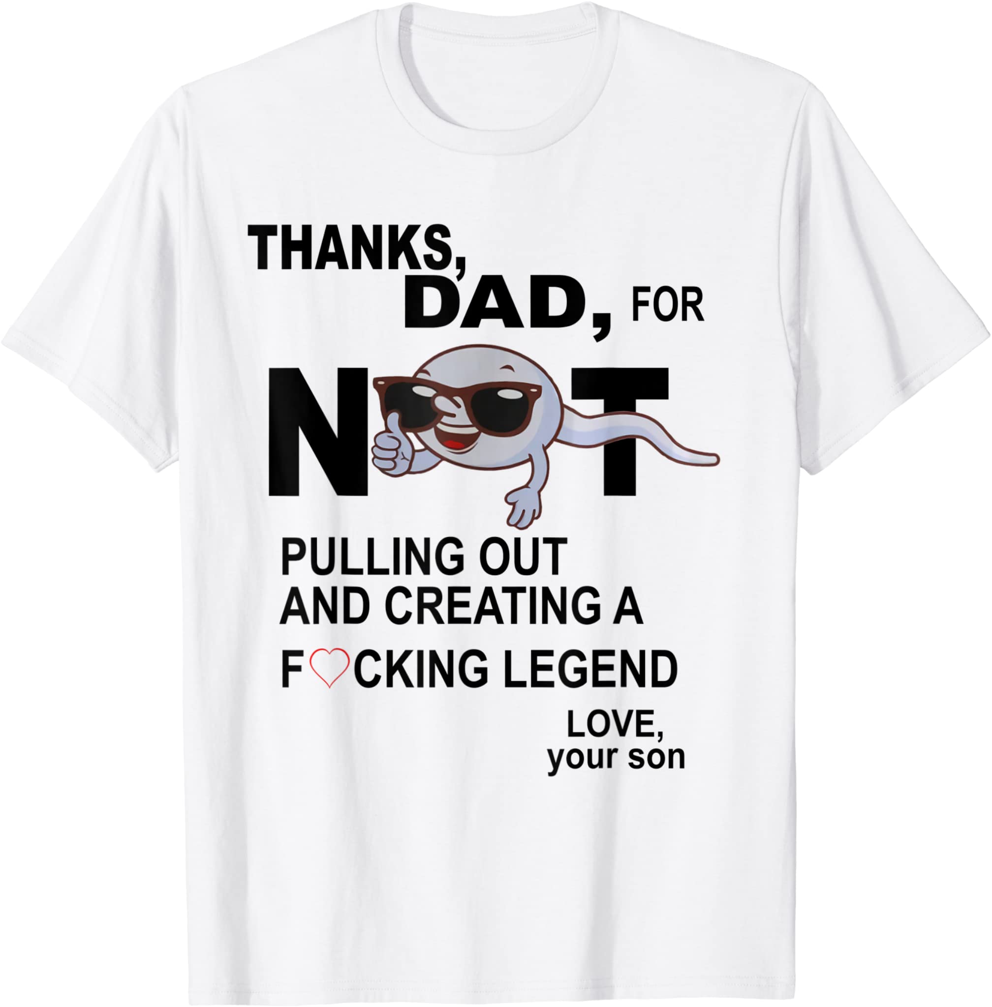 Thanks Dad For Not Pulling Out And Creating A Legend Father T-Shirt