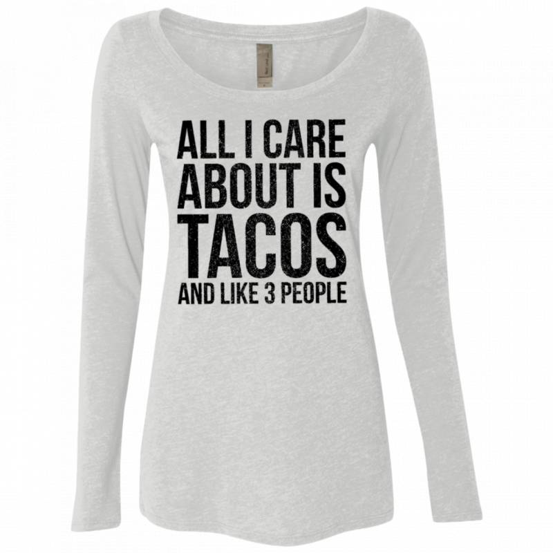 All I Care About is Tacos and Like 3 People Women’s Long Sleeve Tee