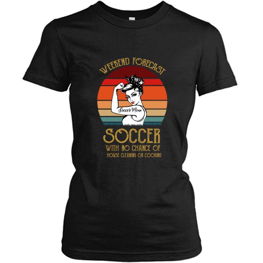 Weekend Forecast Soccer With No Chance Of House Cleaning Or Cooking, Soccer Mom, Sunset Classic Vintage – Gildan Women Shirt