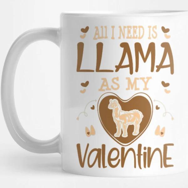 All I Need Is Llama As My Valentine Mug Accent Mug Campfire Mug Color Changing Mug Pride Gifts Double Side Printed Ceramic Coffee Mug Tea Cups Latte