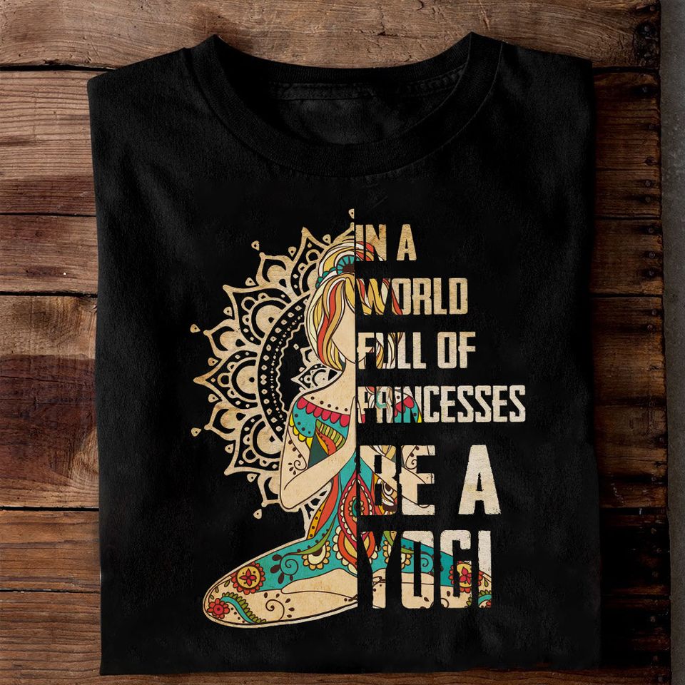 In A World Full Of Princess Be  A Yogi Mandala Yoga Girl Gift Standard/Premium T-Shirt