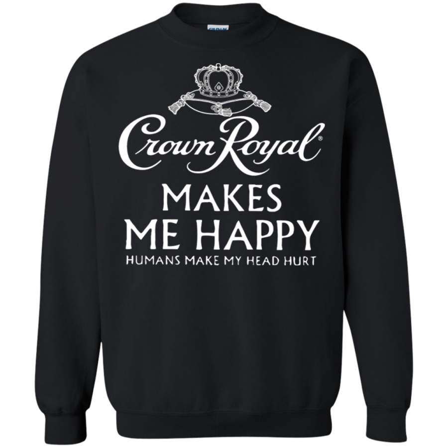 AGR Crown Royal Makes Me Happy Humans Make My Head Hurt Sweatshirt