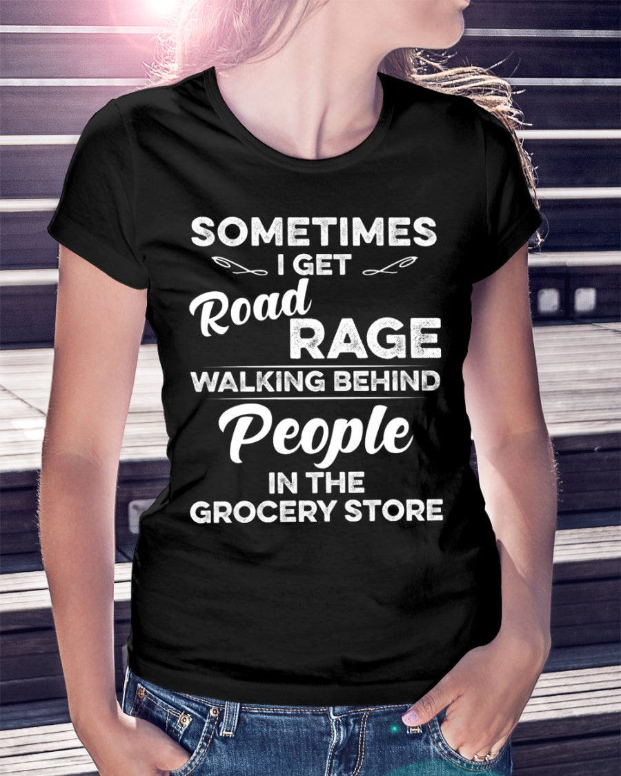 Sometimes I Get Road Rage Walking Behind People In The Grocery Store Gift Standard/Premium T-Shirt