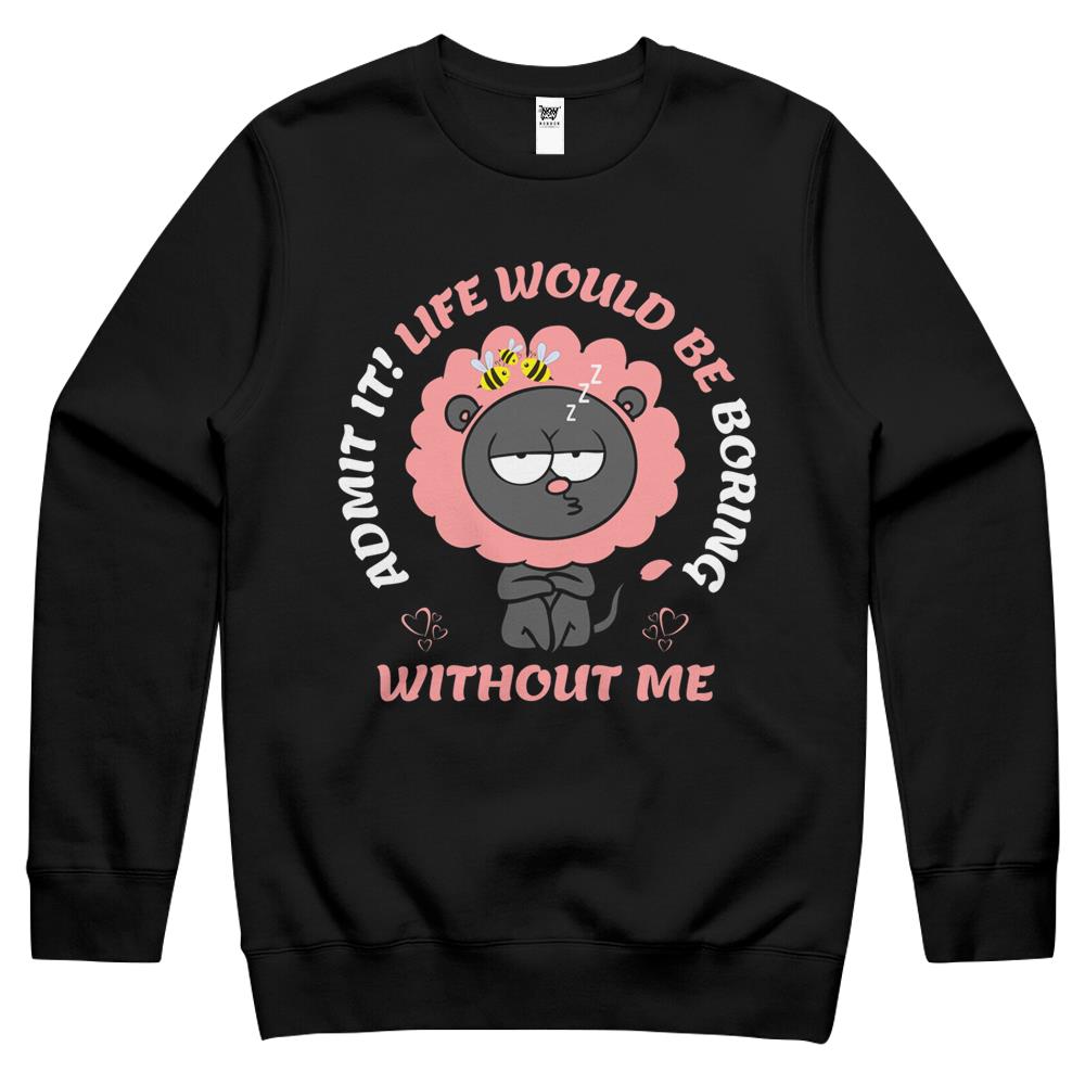 Admit It Life Would Be Boring Without Me (10) Crewneck Sweatshirt