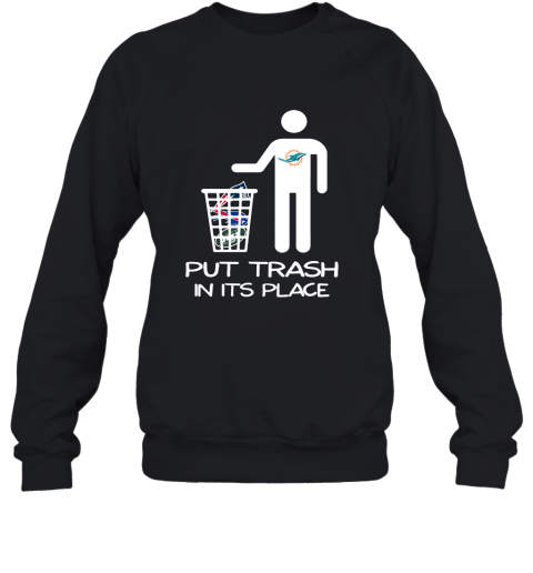 Miami Dolphins Put Trash In Its Place Funny 2D Sweatshirt