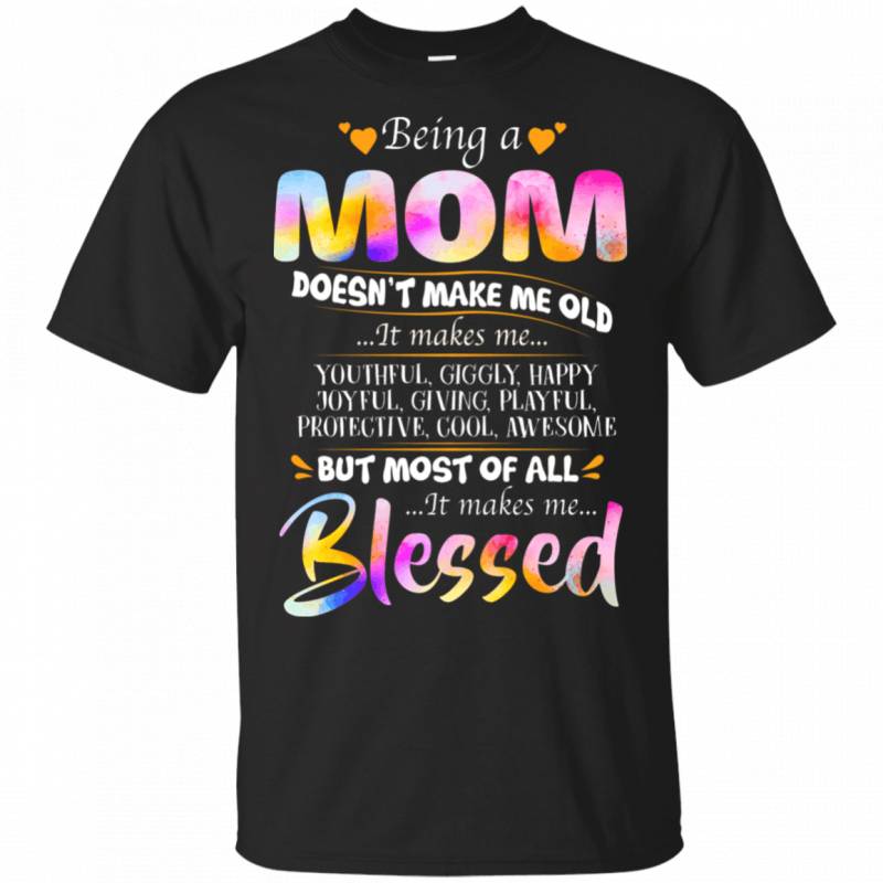 Being a Mom It’s Make Me Blessed Colorful Gift Shirt For Mother’s Day T-Shirt