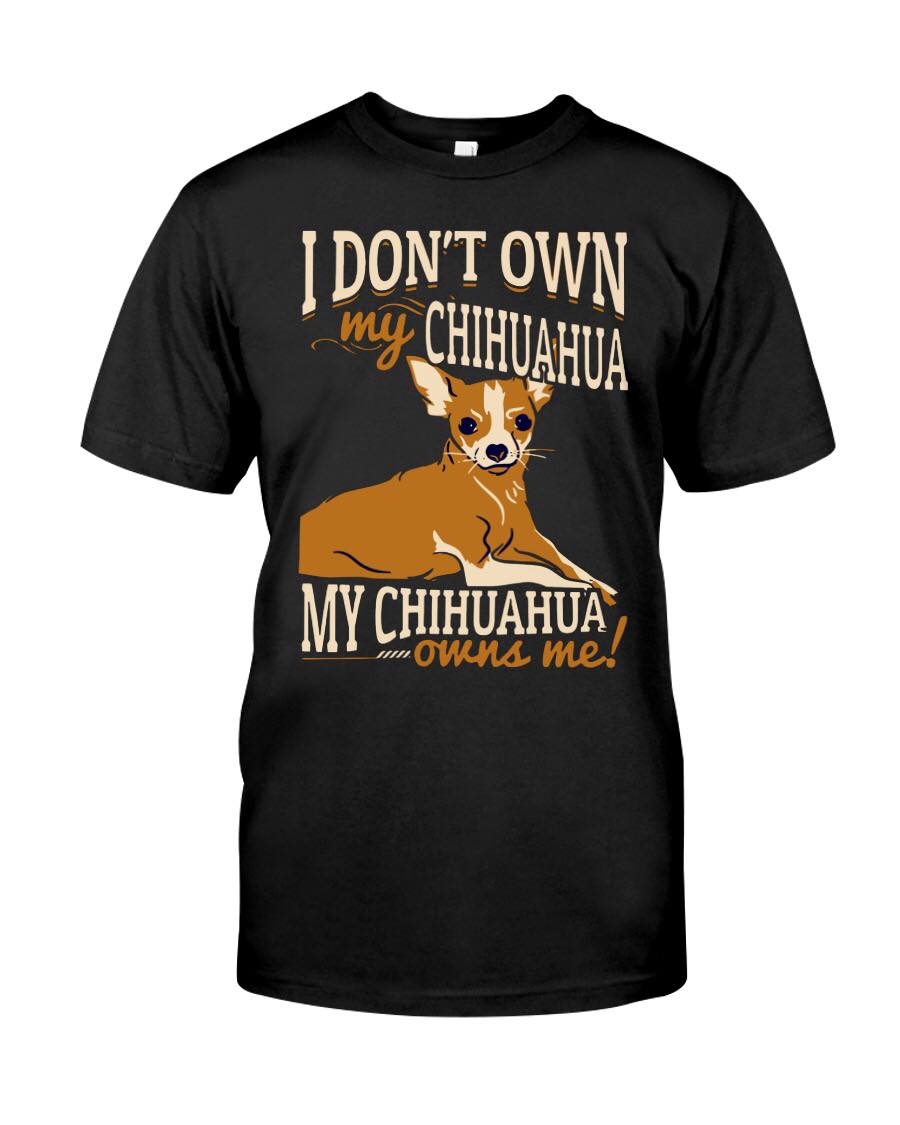 I Don’t Owns My Chihuahua , My Chihuahua Owns Me! For Dog Lovers Standard/Premium T-Shirt