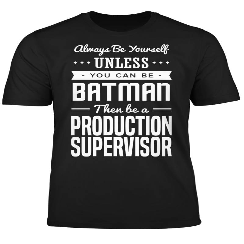 You Can Be A Batman Then Be A Production Supervisor Tshirt