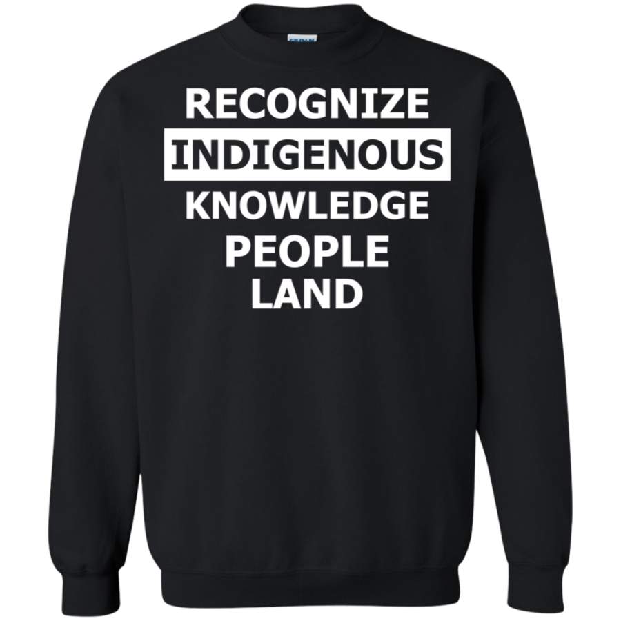 AGR Recognize indigenous knowledge people land Sweatshirt