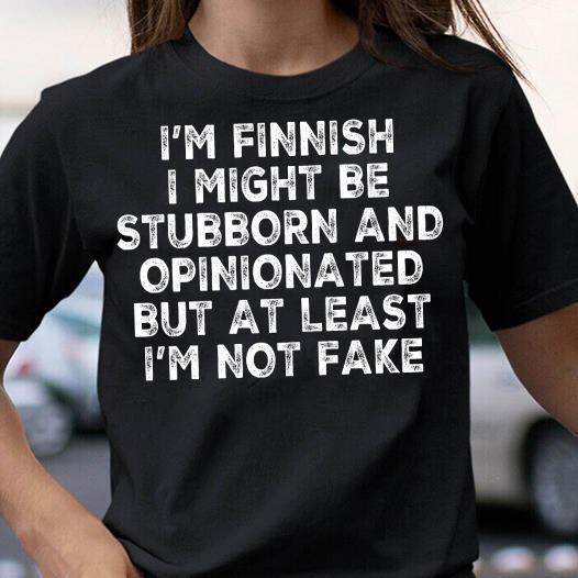 I’M Finnish I Might Be Stubborn And Opinionated But At Least I’M Not Fake Gift Standard/Premium T-Shirt