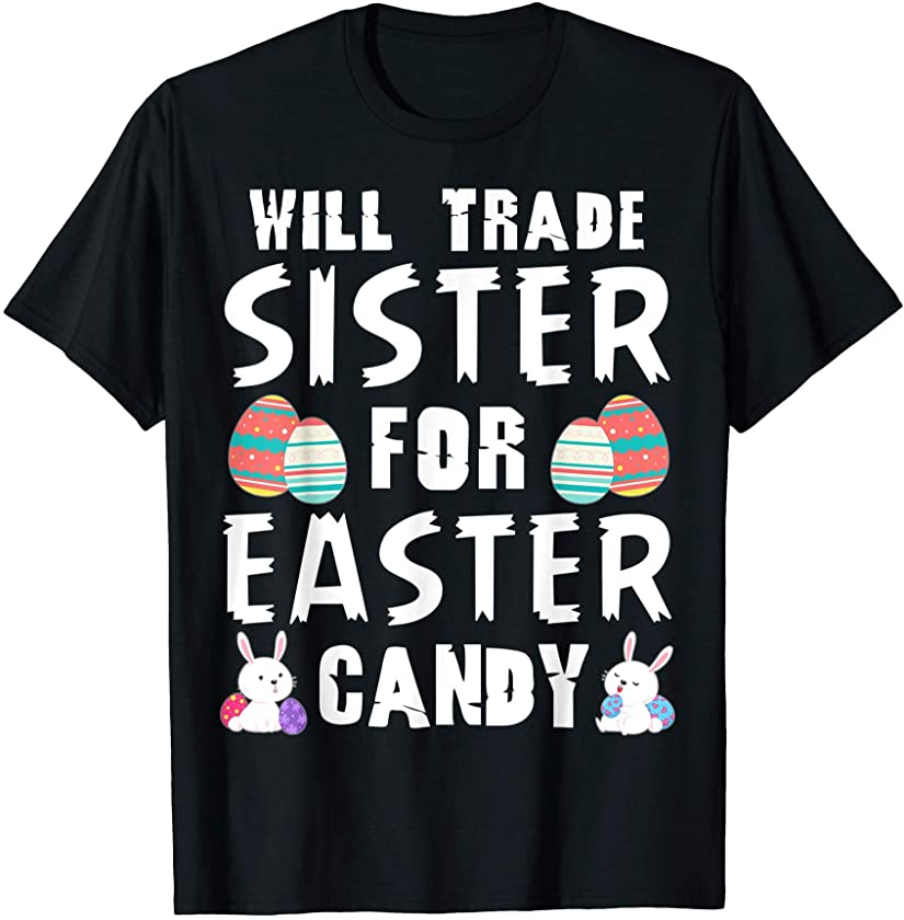 Will Trade Sister For Easter Candy Funny Egg Bunny Day T-Shirt