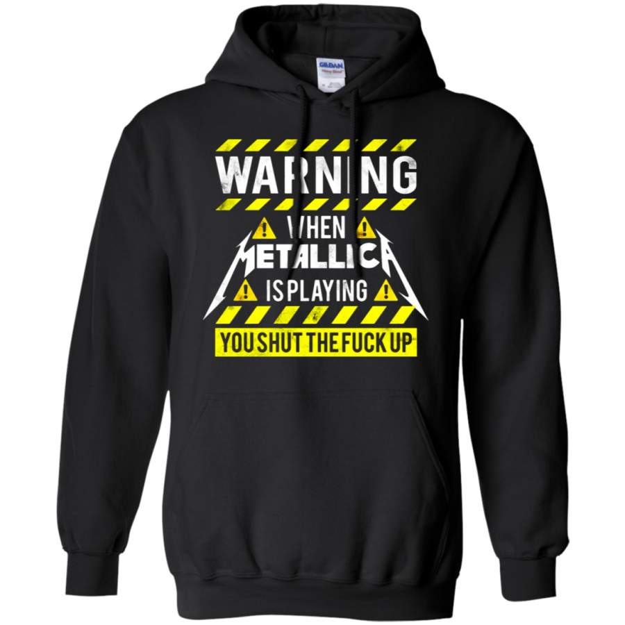 AGR Warning When Metallica Is Playing You Shut The Fuck Up Hoodie