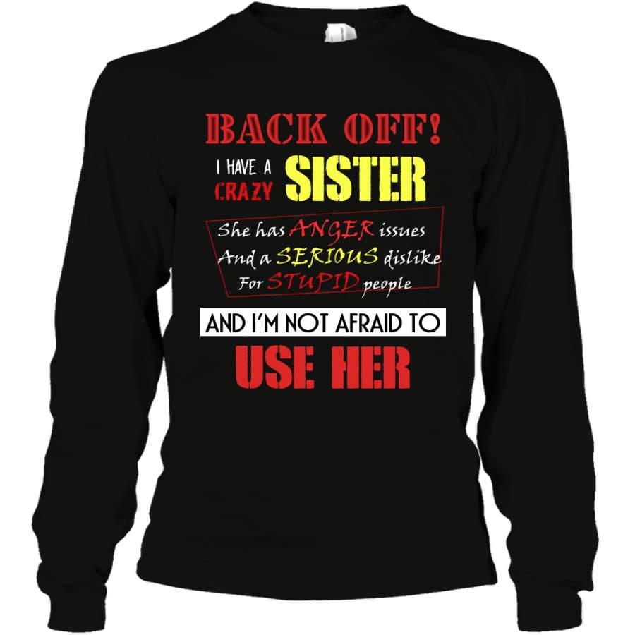 Back Off I Have A Crazy Sister And I’m Not Afraid To Use Her Sibling Quote My Sister Shirt Long Sleeve T-Shirt