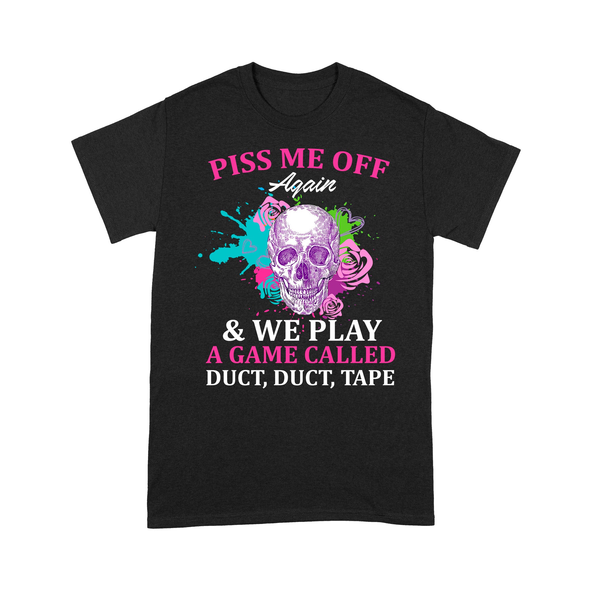 Skull Piss Me Off Again And We Play A Game Called Duct Duct Tape Funny Shirt Standard T Shirt
