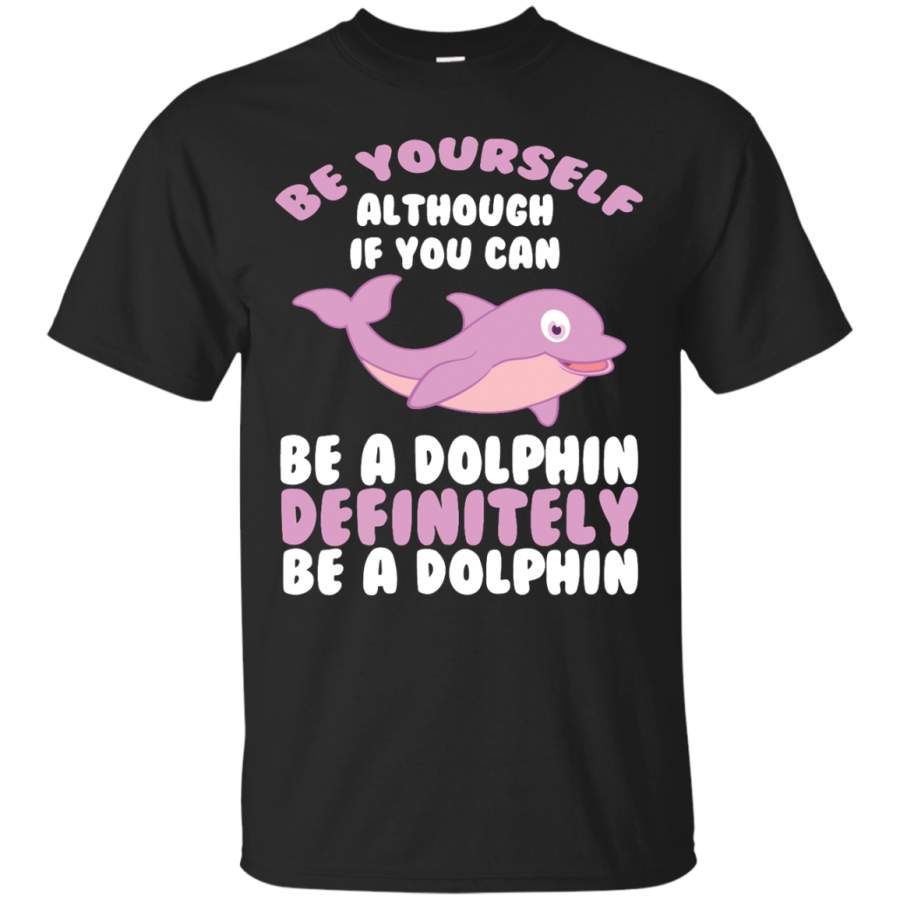 CUTE BE YOURSELF DOLPHIN – Funny Sea Animal Zoo Gift T-Shirt – Teeever.com