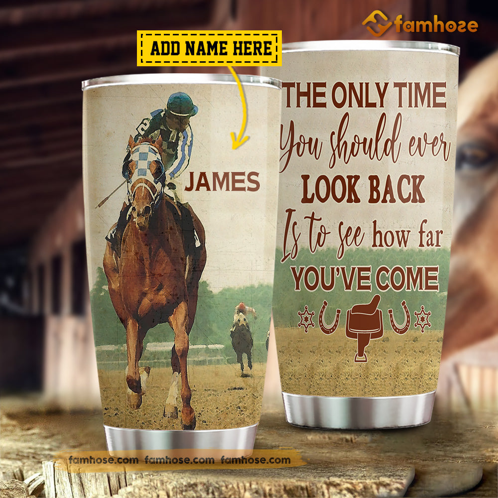 Personalized Horse Tumbler, The Only Time You Should Ever Look Back Is To See How Far You’Ve Come Stainless Steel Tumbler, Tumbler Gifts For Horse Lovers