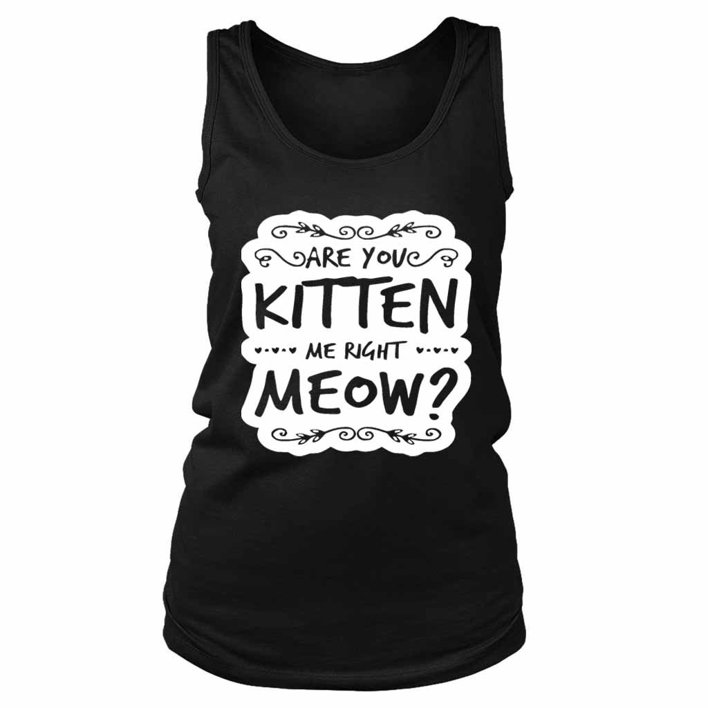 Are You Kitten Me Right Meowm Kitten Me Right Meow Women’s Tank Top