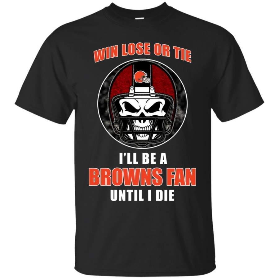 Win Lose Or Tie Until I Die I'Ll Be A Fan Cleveland Browns Brown T Shirts