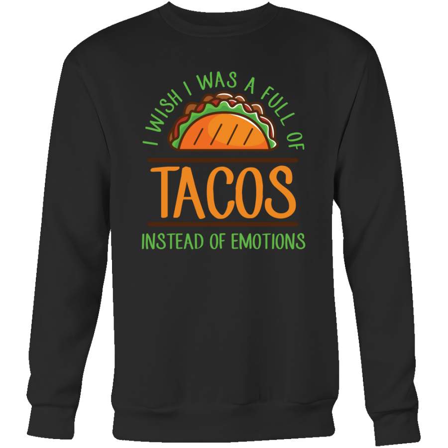 Taco mexican i wish i was a full of instead of emotions Sweatshirt Funny T Shirt – TL00594SW