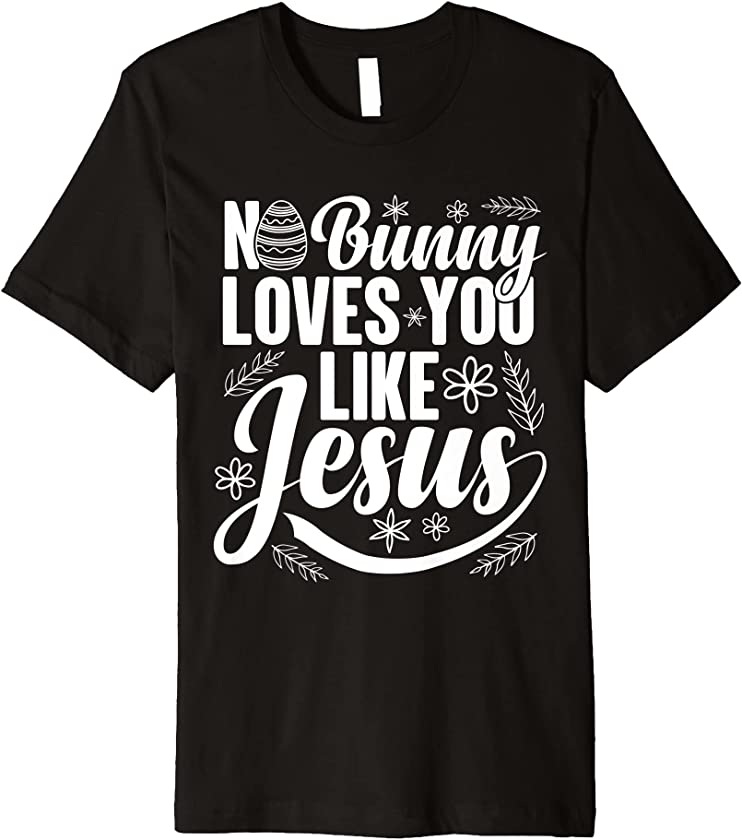 No Bunny Loves You Like Jesus Happy Easter Funny Rabbit Premium T-Shirt