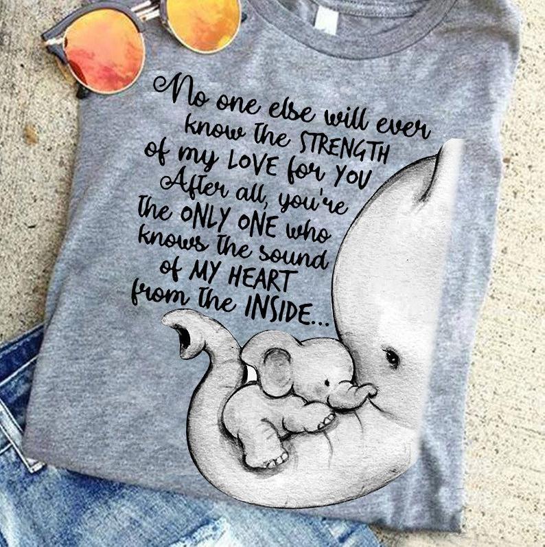 No One Else Will Ever Know The Strength Of My Love For You Elephant T Shirt Standard/Premium T-Shirt Hoodie