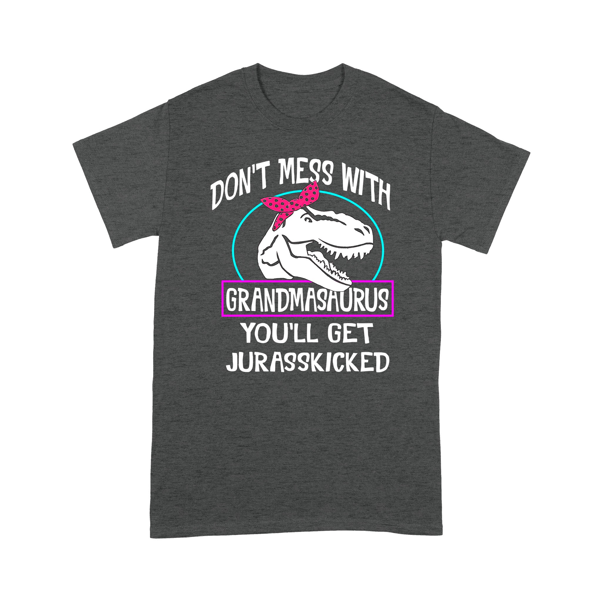 Don’t Mess With Grandmasaurus You’ll Get Jurasskicked Funny- Standard T-shirt