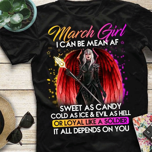 March Girl I Can Be Mean Af Sweet As Candy Could As Ice And Evil As Hell Or Loyal Like A Soldier It  All Birthday T Shirt Hoodie Sweater  Size S-5Xl