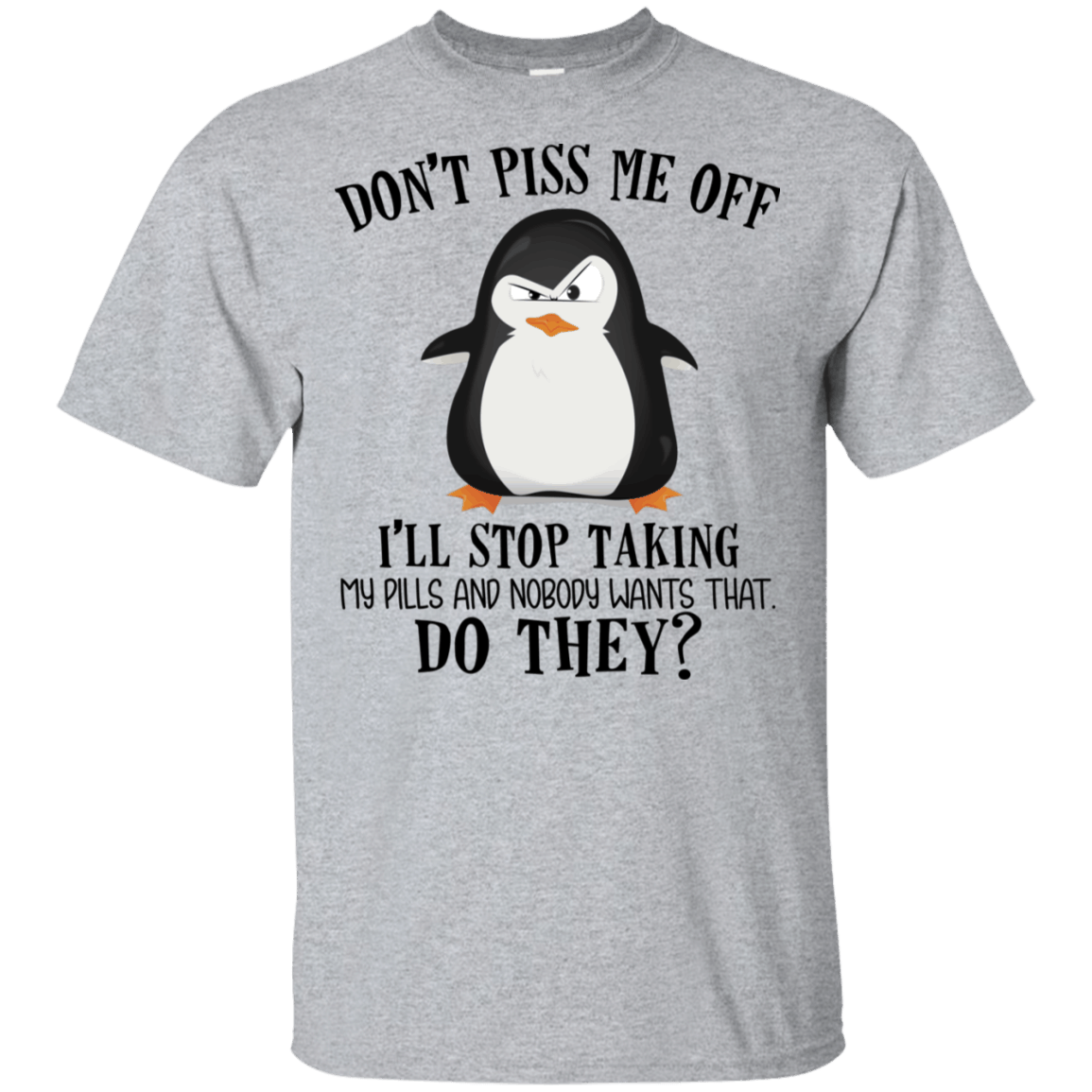 Don_T Piss Me Off I_Ll Stop Taking My Pills Funny Penguin Shirt