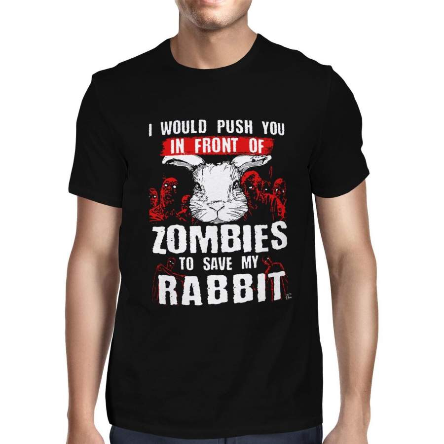 Mens I Would Push You In Front Of Zombies To Save My Rabbit T-Shirt