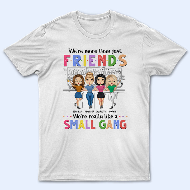 More Than Just Friends We’Re Really Like A Small Gang – Gift For Bestie – Personalized Custom T Shirt