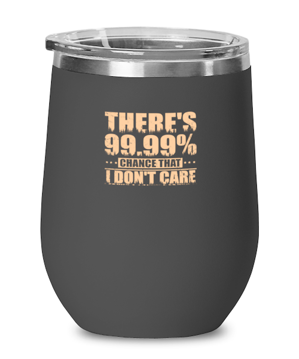 Wine Tumbler Stainless Steel Insulatedfunny There’S 99.99% Chance That I Don’T Care