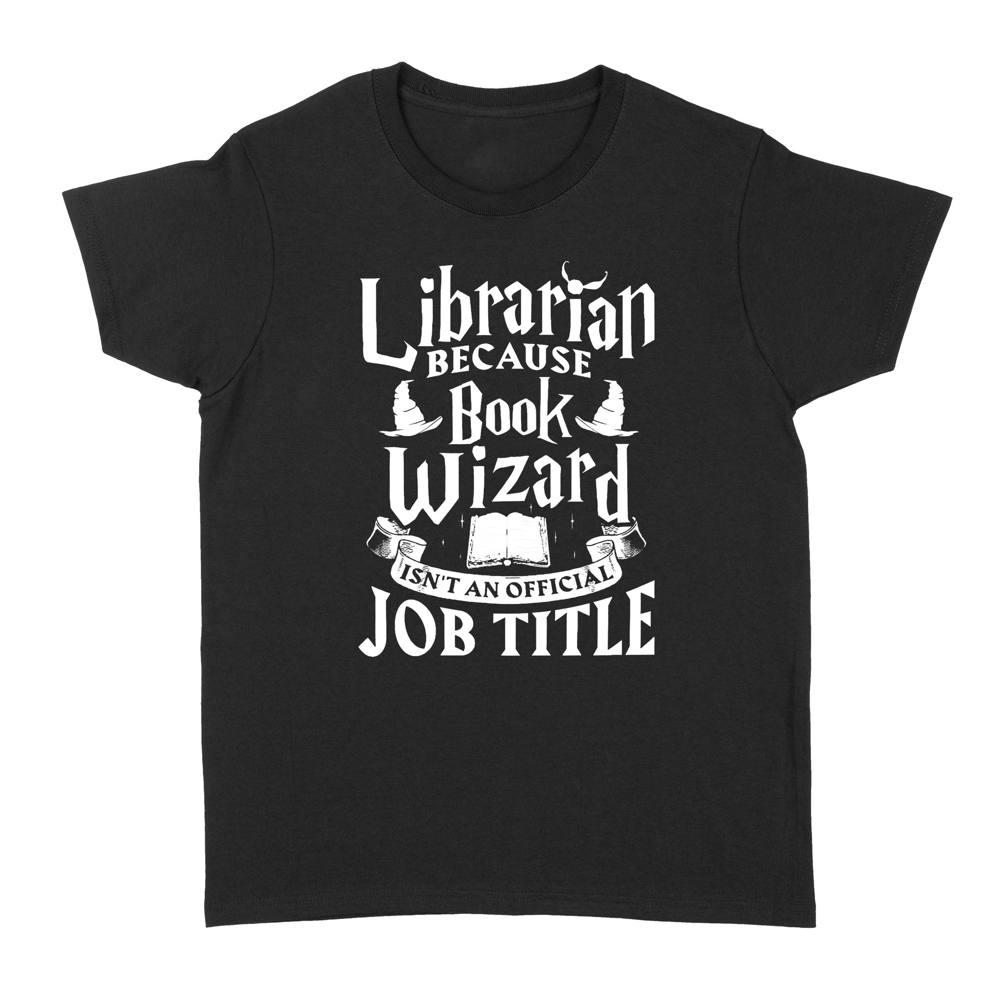 Librarian Because Book Wizard Isn’t A Job Title Gift Book Lovers – Standard Women’s T-shirt