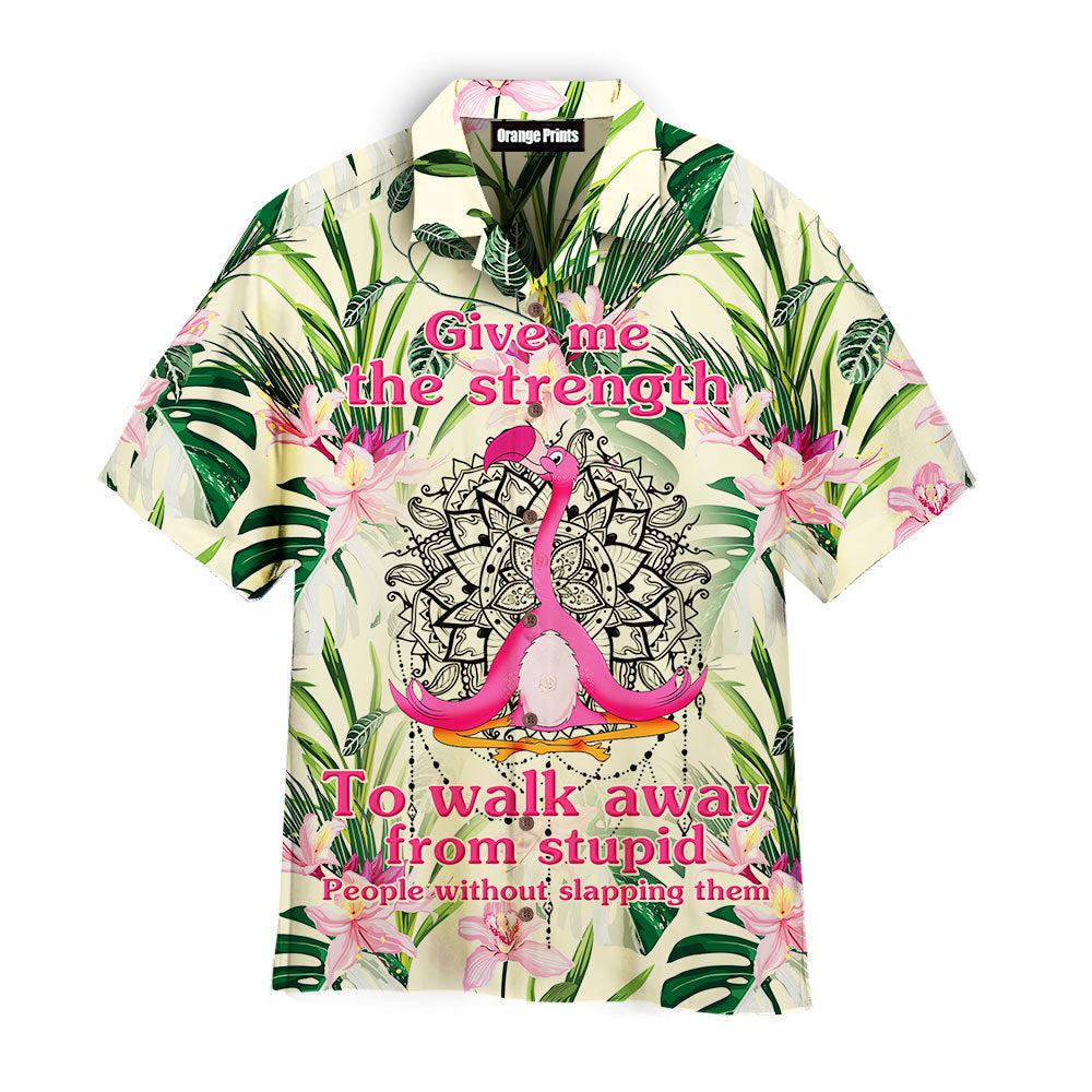 Flamingo Give Me Strength To Walk Away From Stupid Hawaii Shirt For Men Women Ha83440