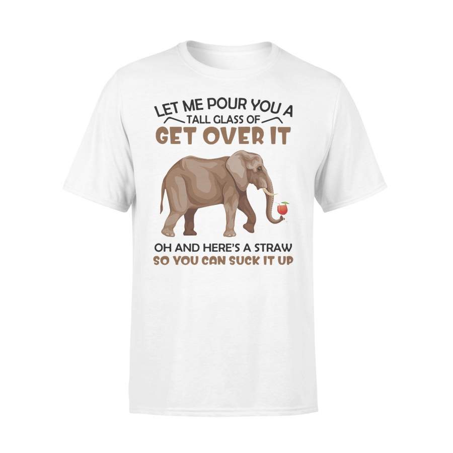 Elephant Wine Let Me Pour You A Tall Glass Of Get Over It Oh And Here’s A Straw T-shirt