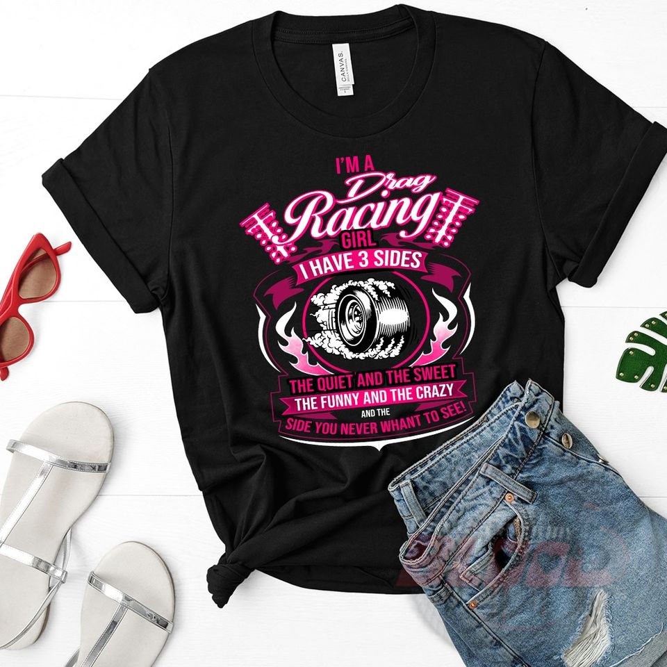 I’m A Drag Racing Girl I Have 3 Sides The Quite And The Sweet Standard Women’s T-shirt