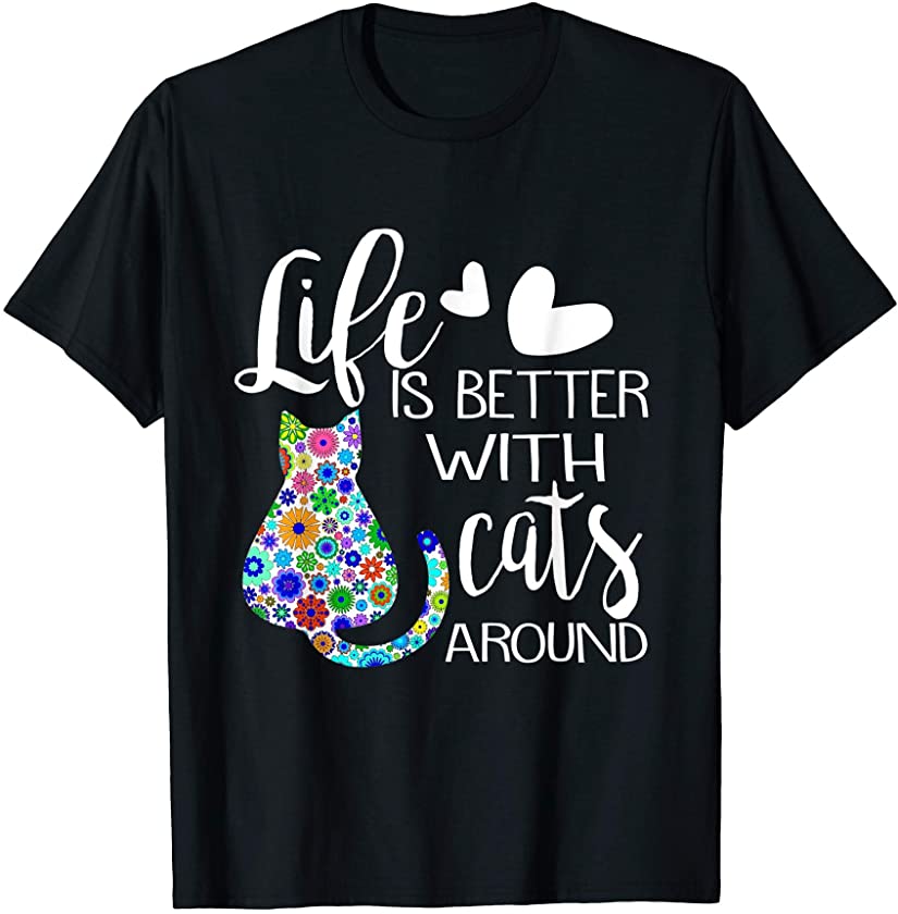 Life Is Better With Cats Around – Kitty Kitten Lover Gift T-Shirt