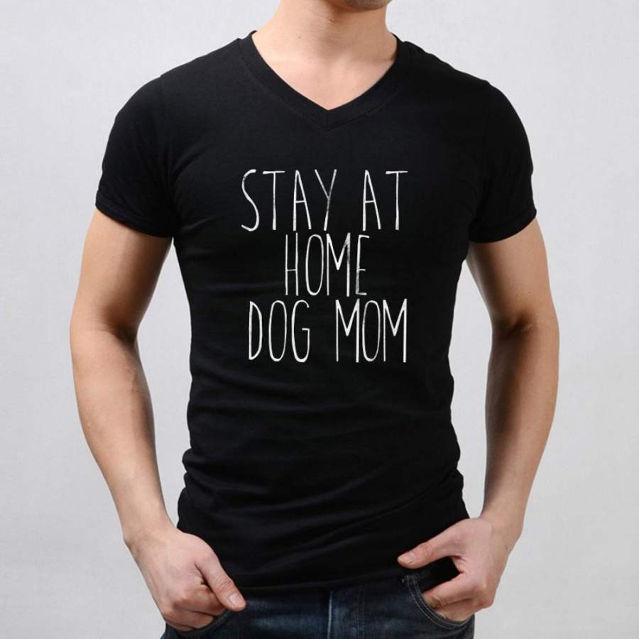 Stay At Home Dog Mom Shirt Funny Dog Owner Animal Lover Puppy Clothing Tumblr Men’S V Neck