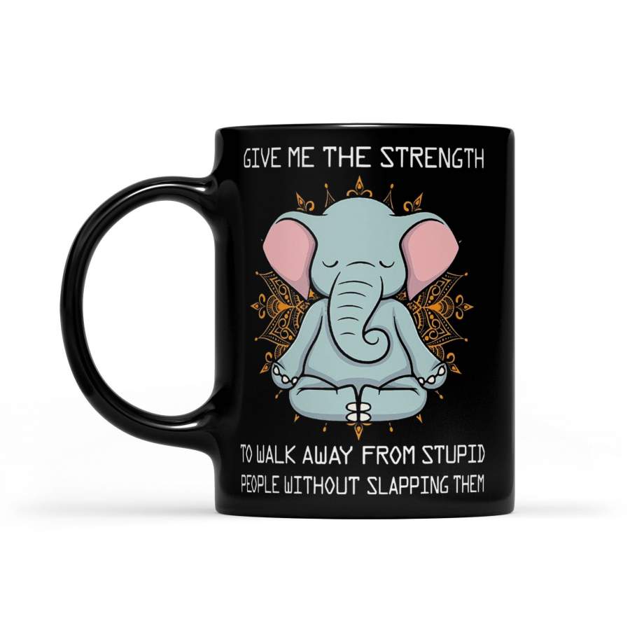 Elephant Yoga Give Me The Strength To Walk Away From Stupid People Without Slapping Them – Black Mug